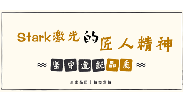 堅守造就品質(zhì)，品牌起源追求——解讀Stark激光的匠人精神
