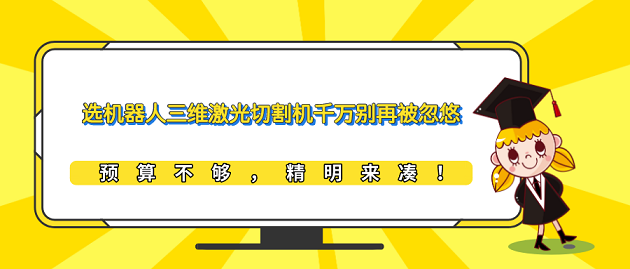 選機器人三維激光切割機千萬(wàn)別再被忽悠