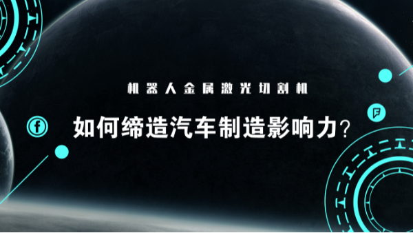 看機器人金屬激光切割機如何締造汽車(chē)制造影響力